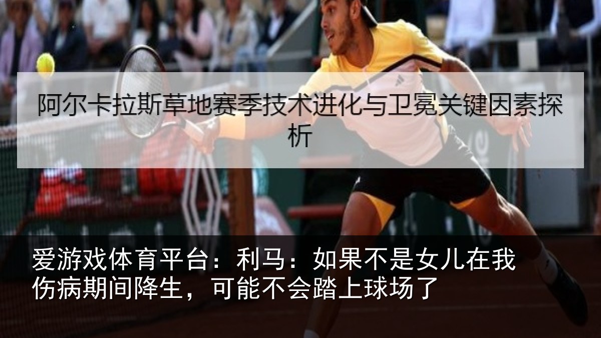 爱游戏体育平台:利马:如果不是女儿在我伤病期间降生,可能不会踏上球场了