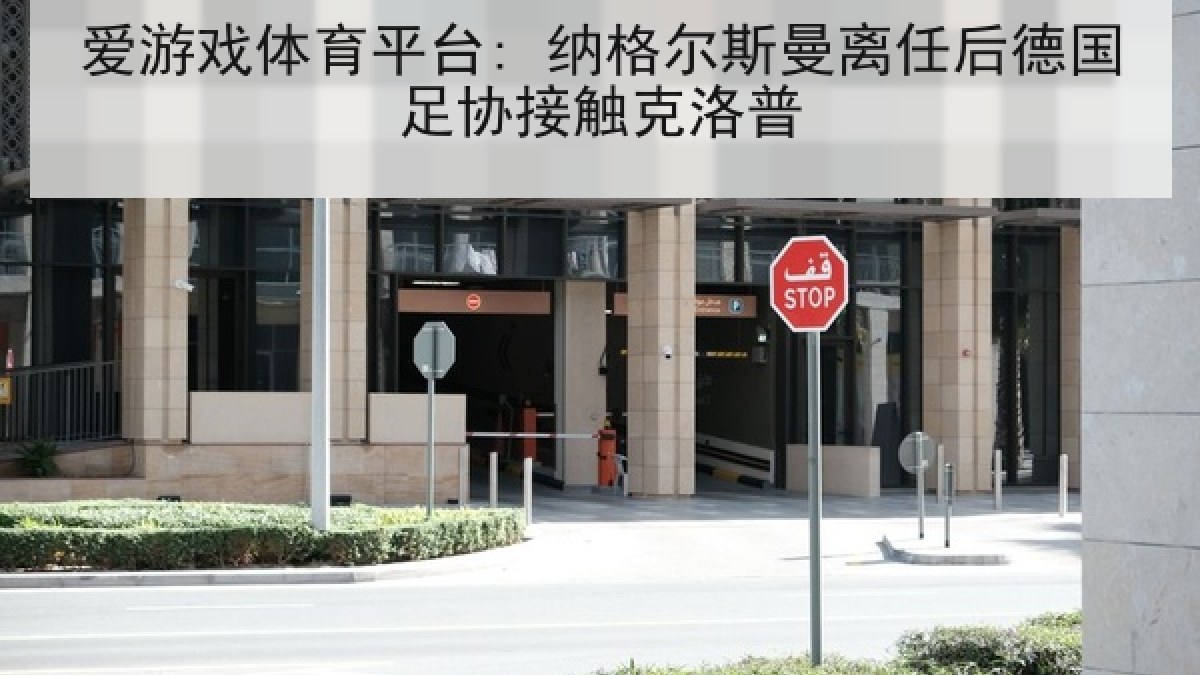 爱游戏体育平台: 纳格尔斯曼离任后德国足协接触克洛普 爱游戏体育平台: 纳格尔斯曼离任后德国足协接触克洛普