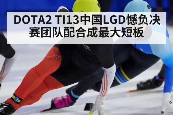 DOTA2 TI13中国LGD憾负决赛团队配合成最大短板